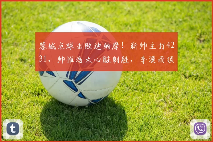 蓉城点球击败迪纳摩!新帅主打4231,帅惟浩大心脏制胜,李漠雨顶替韦世豪首发_战术_比赛_约翰·阿洛伊西
