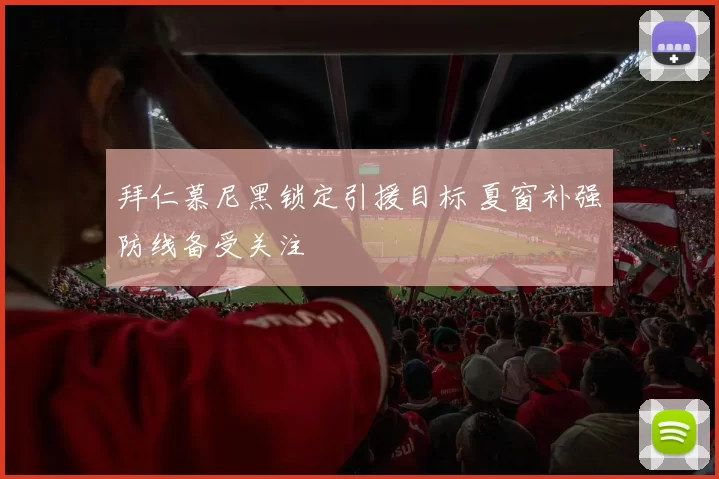 拜仁慕尼黑锁定引援目标 夏窗补强防线备受关注