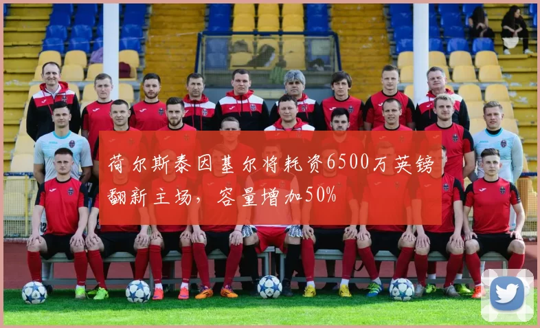 荷尔斯泰因基尔将耗资6500万英镑翻新主场，容量增加50%