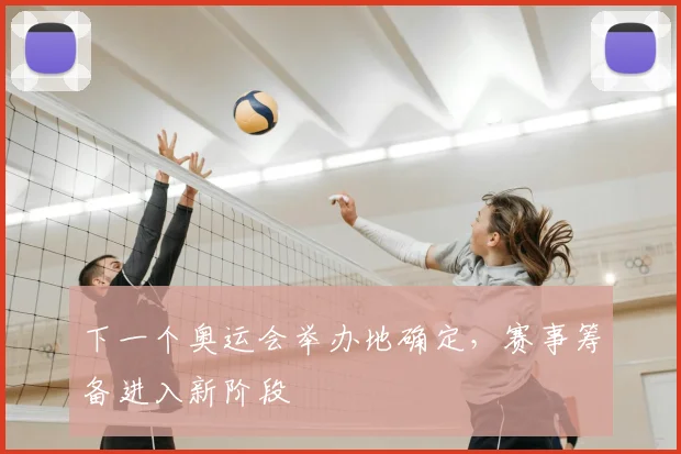 下一个奥运会举办地确定，赛事筹备进入新阶段